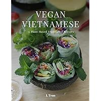 Vegan Vietnamese: Plant-Based Cookbook: Explore the Flavors of Vietnam with 35 Vegan Recipes - From Pho to Banh Mi!