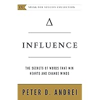 Influence: The Secrets of Words That Win Hearts and Change Minds (Speak for Success Book 9) Influence: The Secrets of Words That Win Hearts and Change Minds (Speak for Success Book 9) Paperback Kindle