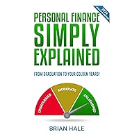Personal Finance Simply Explained: From Graduation To Your Golden Years - updated 2024 edition
