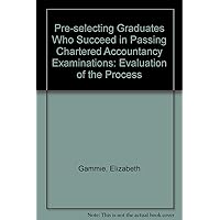 Pre-selecting Graduates Who Succeed in Passing Chartered Accountancy Examinations: Evaluation of the Process Pre-selecting Graduates Who Succeed in Passing Chartered Accountancy Examinations: Evaluation of the Process Paperback