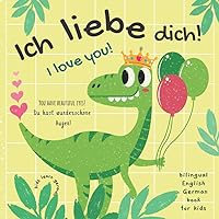 Ich Liebe Dich! I love You! Kids Learn German | Bilingual English German Book for Kids: Perfect Gift Not Only for Valentine's Day For Boys and Girls | English German Kids Books