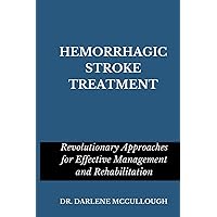 HEMORRHAGIC STROKE TREATMENT: Revolutionary Approaches for Effective Management and Rehabilitation HEMORRHAGIC STROKE TREATMENT: Revolutionary Approaches for Effective Management and Rehabilitation Paperback Kindle Hardcover