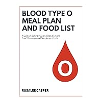 Blood Type O Meal Plan and Food List: A Custom Eating Plan and Blood Type O Food, Beverage and Supplement Lists