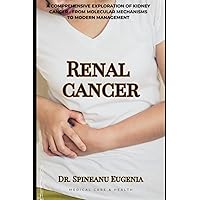 Renal Cancer : A Comprehensive Exploration of Kidney Cancer - From Molecular Mechanisms to Modern Management (Medical care and health) Renal Cancer : A Comprehensive Exploration of Kidney Cancer - From Molecular Mechanisms to Modern Management (Medical care and health) Paperback Kindle