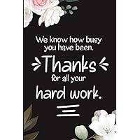 We know how busy you have been. Thanks for all your hard work: Lined-Notebook Journal