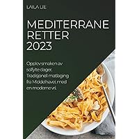 Mediterrane retter 2023: Opplev smaken av solfylte dager. Tradisjonell matlaging fra Middelhavet med en moderne vri. (Norwegian Edition)
