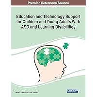 Education and Technology Support for Children and Young Adults With ASD and Learning Disabilities (Advances in Early Childhood and K-12 Education) Education and Technology Support for Children and Young Adults With ASD and Learning Disabilities (Advances in Early Childhood and K-12 Education) Paperback Hardcover