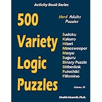 500 Variety Logic Puzzles: 500 Hard Adults Puzzles (Sudoku, Kakuro, Hitori, Minesweeper, Masyu, Suguru, Binary Puzzle, Slitherlink, Futoshiki, Fillomino) (Activity Book Series) 500 Variety Logic Puzzles: 500 Hard Adults Puzzles (Sudoku, Kakuro, Hitori, Minesweeper, Masyu, Suguru, Binary Puzzle, Slitherlink, Futoshiki, Fillomino) (Activity Book Series) Paperback