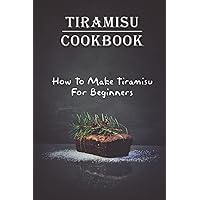 Tiramisu Cookbook: How To Make Tiramisu For Beginners: Tiramisu Italian Delicacy
