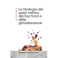 La fisiologia del gusto nell'era del fast food e della globalizzazione (Italian Edition)