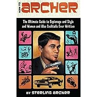 How to Archer: The Ultimate Guide to Espionage and Style and Women and Also Cocktails Ever Written How to Archer: The Ultimate Guide to Espionage and Style and Women and Also Cocktails Ever Written Paperback Kindle