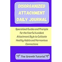 Disorganized Attachment Daily Journal: Specialized Guides and Prompts for the Fearful Avoidant Attachment Style to Cultivate Healthy Habits and ... with Space to Write (The Lavender Series) Disorganized Attachment Daily Journal: Specialized Guides and Prompts for the Fearful Avoidant Attachment Style to Cultivate Healthy Habits and ... with Space to Write (The Lavender Series) Paperback