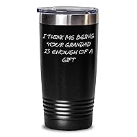 Funny Grandad Gifts - I Think Me Being Your Grandad Is Enough Of A Gift Tumbler - Mother's Day Unique Gifts for Grandad