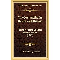 The Conjunctiva In Health And Disease: Being A Record Of Some Research Work (1905) The Conjunctiva In Health And Disease: Being A Record Of Some Research Work (1905) Hardcover Paperback