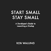 Start Small, Stay Small: A Developer's Guide to Launching a Startup Start Small, Stay Small: A Developer's Guide to Launching a Startup Audible Audiobook Kindle Paperback