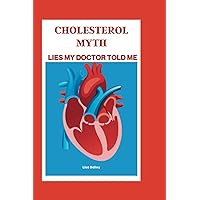 CHOLESTEROL MYTH: Lies My Doctor Told Me CHOLESTEROL MYTH: Lies My Doctor Told Me Paperback Kindle