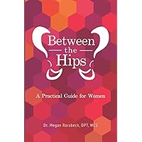 Between the Hips: A Practical Guide for Women Between the Hips: A Practical Guide for Women Paperback Kindle