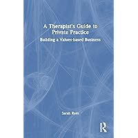 A Therapist’s Guide to Private Practice: Building a Values-based Business A Therapist’s Guide to Private Practice: Building a Values-based Business Hardcover Paperback