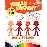 Human Anatomy Activity Book For Kids: Physiology Medical Inside Body Coloring PagesTo Easy Learn And Have Fun For Boys Girls And Medical Students Ages 4-8 & 8-12 Human Anatomy Activity Book For Kids: Physiology Medical Inside Body Coloring PagesTo Easy Learn And Have Fun For Boys Girls And Medical Students Ages 4-8 & 8-12 Paperback