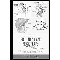 ENT - HEAD and NECK FLAPs MADE EASY (BLACK and WHITE): otolaryngology , head and neck reconstruction , local regional and free flaps , maxillofacial ... and flaps book (ENT BOARD PREPARATION SERIES)