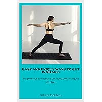 Easy & unique ways To get in shape:: Simple steps to change your body quickly in just 28 days Easy & unique ways To get in shape:: Simple steps to change your body quickly in just 28 days Kindle Paperback