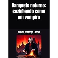 Banquete noturno: cozinhando como um vampiro (Portuguese Edition) Banquete noturno: cozinhando como um vampiro (Portuguese Edition) Paperback Kindle