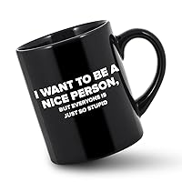 I Want To Be A Nice Person Mugs Everyone Just So Stupid Sassy Coffee Mug