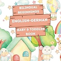 Bilingual Beginnings - An English-German Baby & Toddler Book: A Fun and Colorful Introduction to Bilingual Learning (Bilingual Language Learning Books for Babies & Toddlers) Bilingual Beginnings - An English-German Baby & Toddler Book: A Fun and Colorful Introduction to Bilingual Learning (Bilingual Language Learning Books for Babies & Toddlers) Paperback
