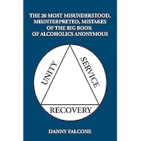 The 20 Most Misunderstood, Misinterpreted, Mistakes: Of the Big Book of Alcoholics Anonymous The 20 Most Misunderstood, Misinterpreted, Mistakes: Of the Big Book of Alcoholics Anonymous Paperback Kindle Hardcover