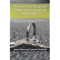 How Do You Respond When You Can't Find Your Keys?: A Stress Book of Tactics and Strategies to Navigate Emotional Hijack and Build Resiliency (Healthy Aging for Busy Parents and Professionals) How Do You Respond When You Can't Find Your Keys?: A Stress Book of Tactics and Strategies to Navigate Emotional Hijack and Build Resiliency (Healthy Aging for Busy Parents and Professionals) Paperback Kindle
