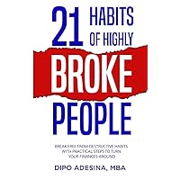 21 HABITS OF HIGHLY BROKE PEOPLE: Break Free from Destructive Habits With Practical Steps To Turn Your Finances Around. 21 HABITS OF HIGHLY BROKE PEOPLE: Break Free from Destructive Habits With Practical Steps To Turn Your Finances Around. Paperback Audible Audiobook Kindle