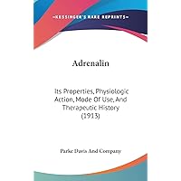 Adrenalin: Its Properties, Physiologic Action, Mode Of Use, And Therapeutic History (1913) Adrenalin: Its Properties, Physiologic Action, Mode Of Use, And Therapeutic History (1913) Hardcover Paperback
