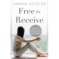 Free to Receive: Become Your True Self by Knowing What to Accept...and What to Release Free to Receive: Become Your True Self by Knowing What to Accept...and What to Release Paperback Kindle