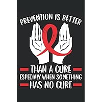 Prevention Is Better Than A Cure Especialy When Something Has No Cure Journal Notebook: HIV Awareness Gift, World Aids Day Journal, HIV Notebook, ... Planner. Notebook 6x9 inches 120 pages.