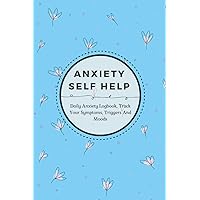 Anxiety Self Help: Daily Anxiety Log Book, Track Your Symptoms, Triggers and Moods