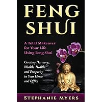 Feng Shui: A Total Makeover for Your Life Using Feng Shui - Creating Harmony, Wealth, Health, and Prosperity in Your Home and Office Feng Shui: A Total Makeover for Your Life Using Feng Shui - Creating Harmony, Wealth, Health, and Prosperity in Your Home and Office Paperback Kindle