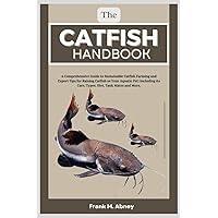 THE CATFISH HANDBOOK: A Comprehensive Guide to Sustainable Catfish Farming and Expert Tips for Raising Catfish as Your Aquatic Pet:Including its Care, Types, Diet, Tank Mates and More. THE CATFISH HANDBOOK: A Comprehensive Guide to Sustainable Catfish Farming and Expert Tips for Raising Catfish as Your Aquatic Pet:Including its Care, Types, Diet, Tank Mates and More. Paperback Kindle