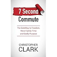 7 Second Commute: The GateWay to Freedom, More Family Time and Godly Purpose