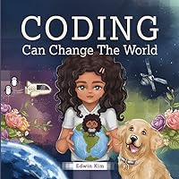 Coding Can Change the World: A Story Picture Book For Kids Ages 7-10 Coding Can Change the World: A Story Picture Book For Kids Ages 7-10 Paperback Kindle Hardcover