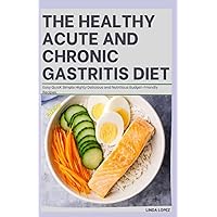 THE HEALTHY ACUTE AND CHRONIC GASTRITIS DIET: Easy quick simple highly delicious and nutritious budget-friendly recipes. THE HEALTHY ACUTE AND CHRONIC GASTRITIS DIET: Easy quick simple highly delicious and nutritious budget-friendly recipes. Paperback Kindle