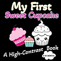 My First Sweet Cupcake: A High-Contrast Board Book that Helps Visual Development in Newborns and Babies My First Sweet Cupcake: A High-Contrast Board Book that Helps Visual Development in Newborns and Babies Paperback