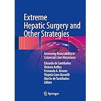 Extreme Hepatic Surgery and Other Strategies: Increasing Resectability in Colorectal Liver Metastases Extreme Hepatic Surgery and Other Strategies: Increasing Resectability in Colorectal Liver Metastases Kindle Hardcover Paperback