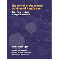 The Extracellular Matrix and Ground Regulation: Basis for a Holistic Biological Medicine The Extracellular Matrix and Ground Regulation: Basis for a Holistic Biological Medicine Hardcover