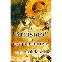O “ateísmo” da Igreja Primitiva (Portuguese Edition)