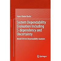 System Dependability Evaluation Including S-dependency and Uncertainty: Model-Driven Dependability Analyses System Dependability Evaluation Including S-dependency and Uncertainty: Model-Driven Dependability Analyses Hardcover Kindle Paperback
