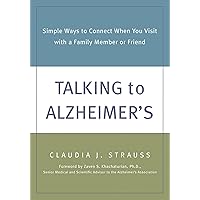 Talking to Alzheimer's: Simple Ways to Connect When You Visit with a Family Member or Friend Talking to Alzheimer's: Simple Ways to Connect When You Visit with a Family Member or Friend Paperback Paperback