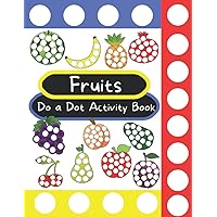 Do a Dot Fruit Activity Book for Toddlers: Full Color, Big Size Pictures with White Dots to fill in with Dot Markers and Stickers (Do a Dot Books) Do a Dot Fruit Activity Book for Toddlers: Full Color, Big Size Pictures with White Dots to fill in with Dot Markers and Stickers (Do a Dot Books) Paperback