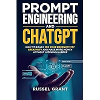 Prompt Engineering and ChatGPT: How to Easily 10X Your Productivity, Creativity, and Make More Money Without Working Harder Prompt Engineering and ChatGPT: How to Easily 10X Your Productivity, Creativity, and Make More Money Without Working Harder Audible Audiobook Paperback Kindle Hardcover