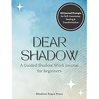 Dear Shadow: A Guided Shadow Work Journal for Beginners with 120 Prompt Questions for Self-Discovery, Inner Child Healing, Mindfulness, and Mental Health