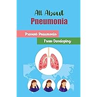 All About Pneumonia: Prevent Pneumonia From Developing